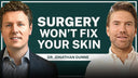 Surgery Won't Fix Your Skin with Dr. Jonathan Dunne